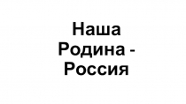 Презентация по истории на тему Наша Родина - Россия
