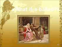 Презентация What is a ballad?