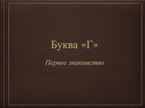Презентация по литературному чтению Буква Г первое знакомство