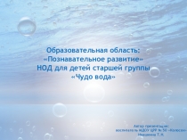 Образовательная область: Познавательное развитие НОД для детей старшей группы Чудо вода
