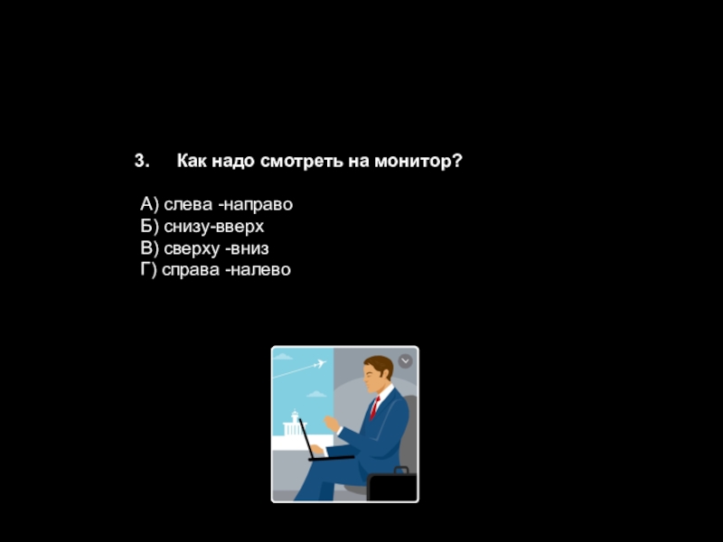 Сверху вниз слева направо. Как надо смотреть на монитор. Как нало смотреть на монитор. Как надо правильно смотреть на монитор. Снизу вверх слева направо.