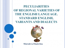 Презентация по темеPeculiarities of regional varieties of the English language. Standard English, variants and dialects