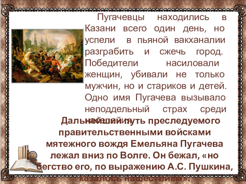 … Пугачевцы находились в Казани всего один день, но успели в пьяной вакханалии разграбить и сжечь город. Победители