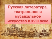 Русская литература, театральное и музыкальное искусство 18 века