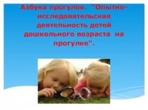 Презентация Азбука прогулок.Опытно-исследовательская деятельность детей дошкольного возраста  на прогулке.
