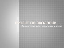 Проект по экологии Влияние Кока колы на организм человека выполнила группа учеников 8 класс.
