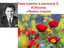 Презентация по литературе Тема памяти в рассказе Е.И.Носова Живое пламя (7 класс)
