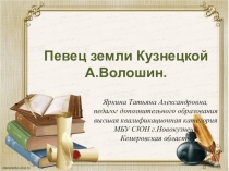 Презентация для проведения занятия объединения Слова любви к родному краю по теме Певец земли Кузнецкой А.Волошин