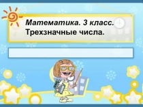 Презентация по математике на тему Трехзначные числа (3 класс)