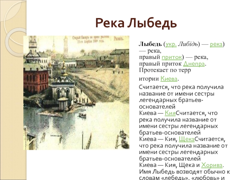 Река ЛыбедьЛыбедь (укр. Либідь) — река) — река, правый приток) — река, правый приток Днепра. Протекает по территории Киева.Считается, что река получила название от имени сестры легендарных братьев-основателей Киева — КияСчитается,