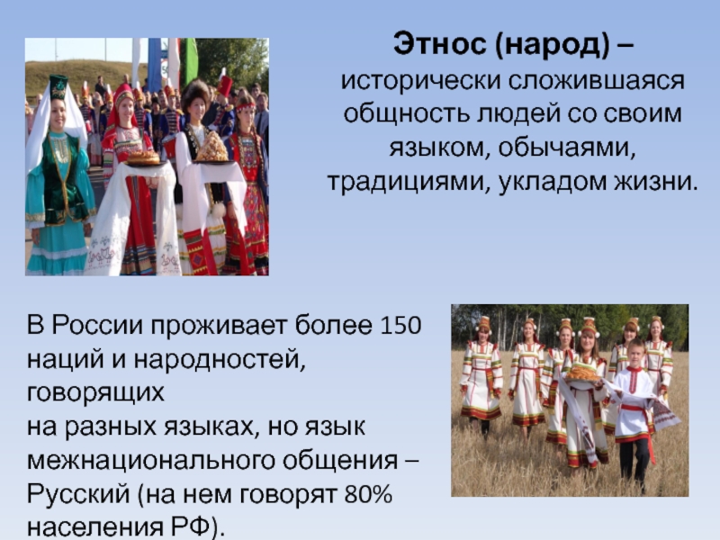 Этнос (народ) – исторически сложившаяся общность людей со своим языком, обычаями, традициями, укладом жизни.В России проживает более