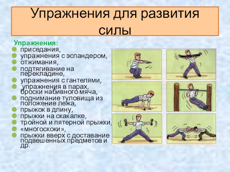 Упражнения для развития силыУпражнения: приседания,упражнения с эспандером,отжимания,подтягивание на перекладине, упражнения с гантелями, упражнения в парах, броски набивного