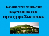 Прентация к проекту :Экологический мониторинг декоративного озера города Железноводска