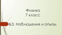 Презентация по Физике на тему &3. Наблюдения и опыты. (7 класс)