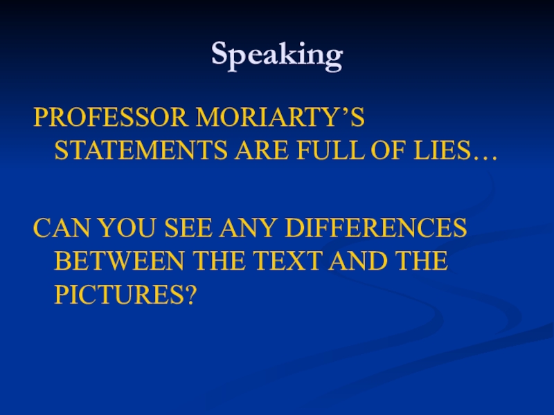 SpeakingPROFESSOR MORIARTY’S STATEMENTS ARE FULL OF LIES…CAN YOU SEE ANY DIFFERENCES BETWEEN THE TEXT AND THE PICTURES?