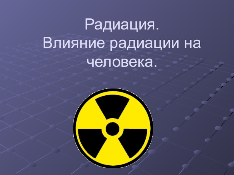 Доклад по теме Влияние радиации на человека