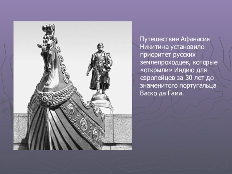Путешествие Афанасия Никитина установило приоритет русских землепроходцев, которые «открыли» Индию для европейцев за 30 лет до знаменитого