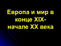 Презентация по истории 8 класс: Европа и мир в конце 19 - начале 20 века.