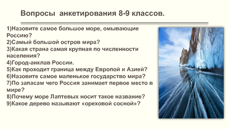 Вопросы анкетирования 8-9 классов.1)Назовите самое большое море, омывающие Россию?2)Самый большой остров мира?3)Какая страна самая крупная по численности