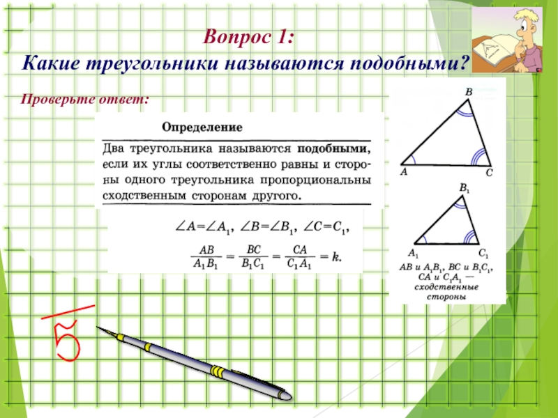 Вопрос 1:Какие треугольники называются подобными?Проверьте ответ: