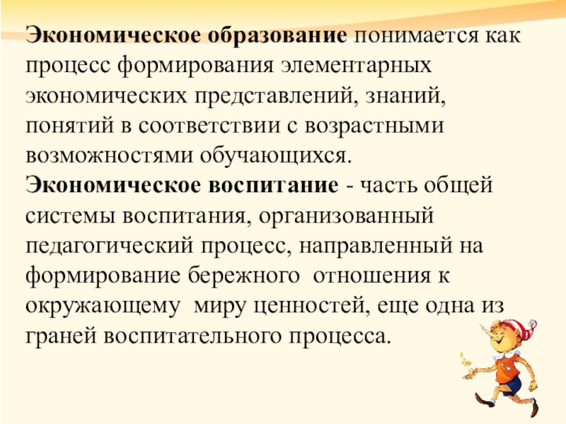 Экономическое образование понимается как процесс формирования элементарных экономических представлений, знаний, понятий в соответствии с возрастными возможностями обучающихся.Экономическое