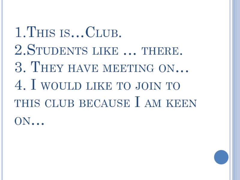 1.This is…Club. 2.Students like … there. 3. They have meeting on… 4. I would like to