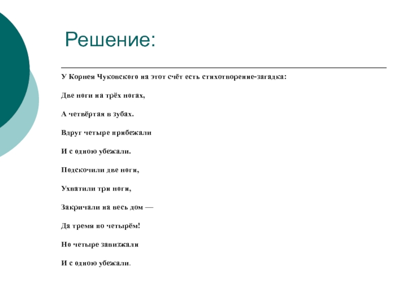 Решение:У Корнея Чуковского на этот счёт есть стихотворение-загадка:Две ноги на трёх ногах,А четвёртая в зубах.Вдруг четыре прибежалиИ