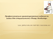 Презентация по химии на тему Профессионально ориентированные задания по химии для специалистов Повар. Кондитер