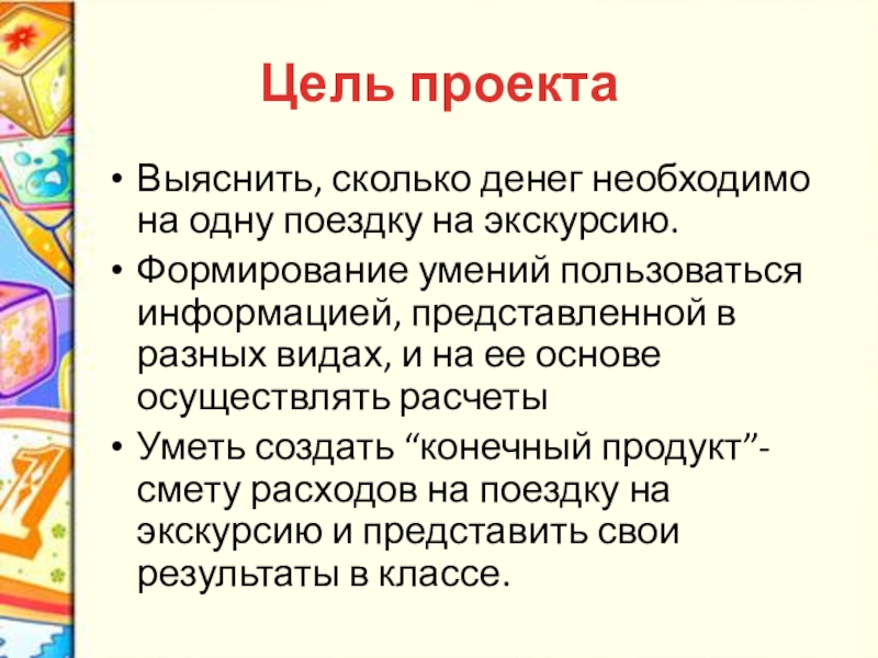 Цель проектаВыяснить, сколько денег необходимо на одну поездку на экскурсию.Формирование умений пользоваться информацией, представленной в разных видах,