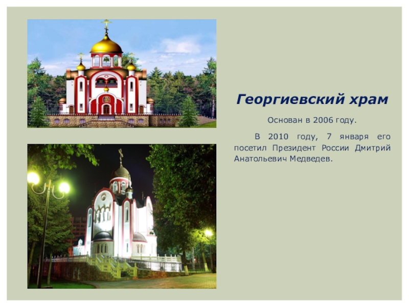 Георгиевский храмОснован в 2006 году.	В 2010 году, 7 января его посетил Президент России Дмитрий Анатольевич Медведев.