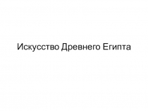 Презентация по искусству на тему; Архитектура Древнего Египта