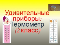 Презентация к уроку технологии на тему Удивительные приборы: термометр (2 класс).