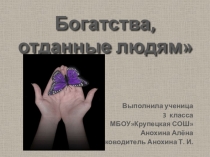 Презентация по окружающему миру ,,Богатства,отданные людям