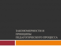 Презентация по педагогике на тему Закономерности и принципы педагогического процесса (1 курс)