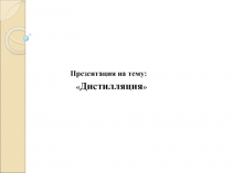 Презентация по ТОХТ на тему Дистилляция