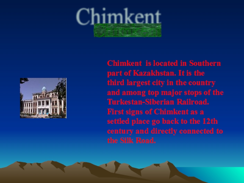 Chimkent Chimkent is located in Southern part of Kazakhstan. It is the third largest city in