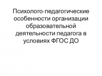 Психолого-педагогические особенности организации образовательной деятельности педагога в условиях ФГОС ДО