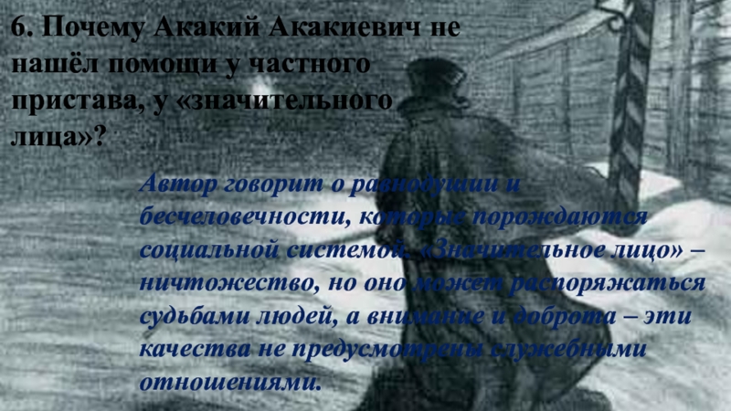 6. Почему Акакий Акакиевич не нашёл помощи у частного пристава, у «значительного лица»? Автор говорит о равнодушии