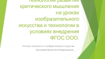 Использование технологии развития критического мышления на уроках изобразительного искусства и технологии в условиях внедрения ФГОС ООО.