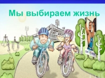 Мы выбираем жизнь-презентация к открытому воспитательному мероприятию по ЗОЖ