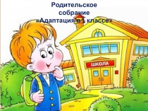 Родительское собрание Адаптация в 1 классе