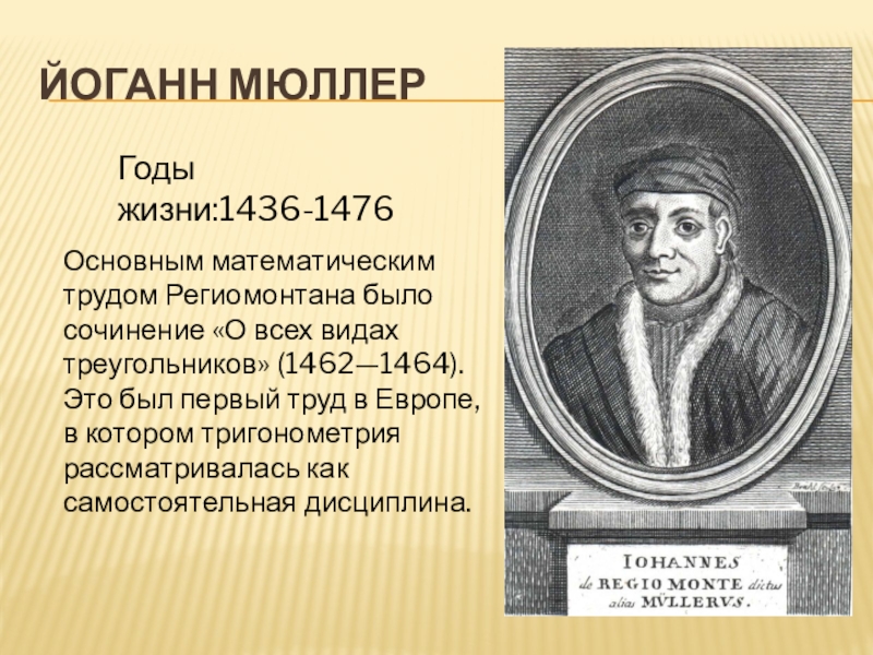 Йоганн МюллерОсновным математическим трудом Региомонтана было сочинение «О всех видах треугольников» (1462—1464). Это был первый труд в