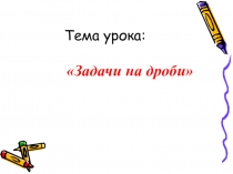 Презентация к разработке урока по математике на тему Задачи на дроби ( 5 класс) учебник Петерсон