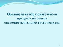 Презентация Организация образовательного процесса на основе системно-деятельностного подхода