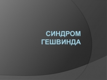 Презентация по биологии Синдром Гешвинда
