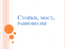 Стойки, мост, равновесия. Дидактический материал
