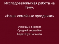 Презентация исследовательской работы для 1 класса Наши семейные праздники