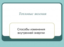 Тепловые явления.Презентация сопровождения уроков по темам: Тепловые явления, Изменение агрегатных состояний вещества