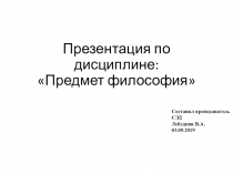 Презентация по дисциплине: Предмет философия