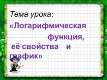 Презентация к уроку алгебры на тему Логарифмическая функция, ее свойства и график